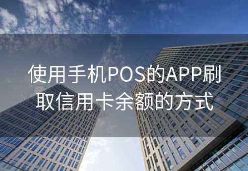 使用手机POS的APP刷取信用卡余额的方式