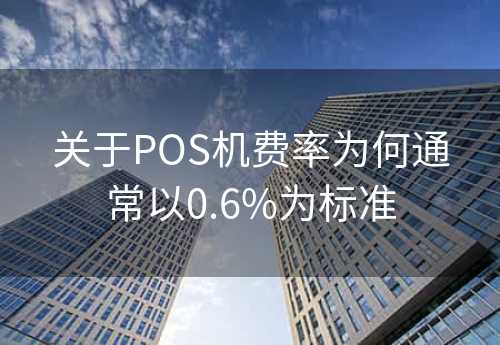 关于POS机费率为何通常以0.6%为标准