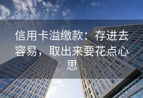 信用卡溢缴款：存进去容易，取出来要花点心思