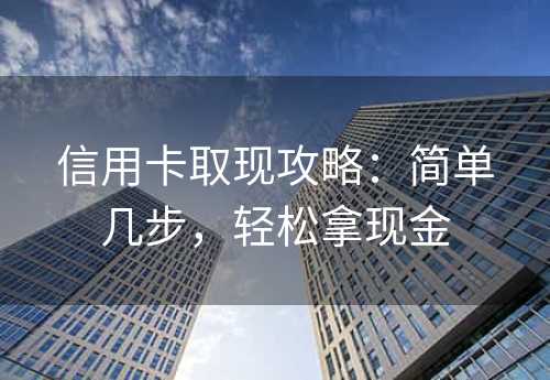 信用卡取现攻略：简单几步，轻松拿现金