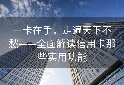 一卡在手，走遍天下不愁——全面解读信用卡那些实用功能