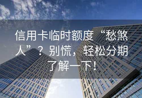 信用卡临时额度“愁煞人”？别慌，轻松分期了解一下！