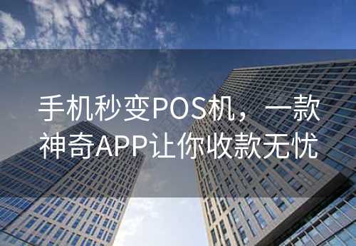 手机秒变POS机，一款神奇APP让你收款无忧