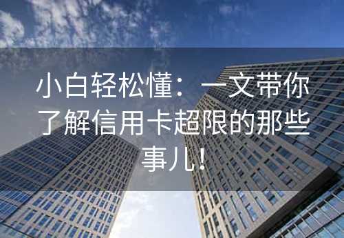 小白轻松懂：一文带你了解信用卡超限的那些事儿！