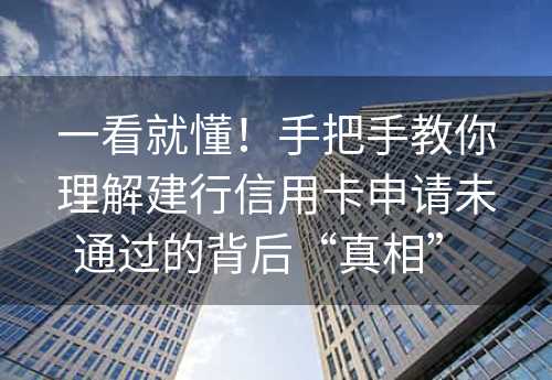 一看就懂！手把手教你理解建行信用卡申请未通过的背后“真相” 