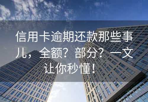 信用卡逾期还款那些事儿，全额？部分？一文让你秒懂！ 