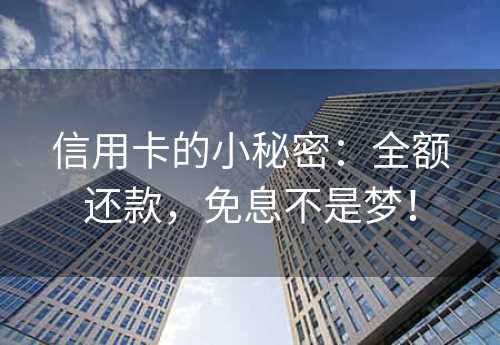 信用卡的小秘密：全额还款，免息不是梦！