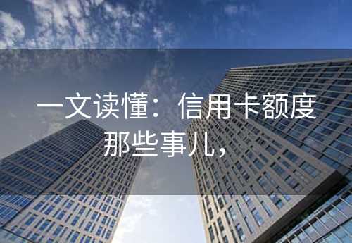 一文读懂：信用卡额度那些事儿， 