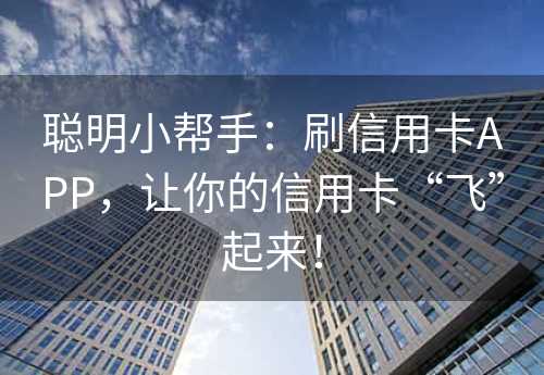 聪明小帮手：刷信用卡APP，让你的信用卡“飞”起来！