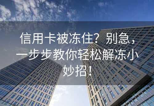 信用卡被冻住？别急，一步步教你轻松解冻小妙招！