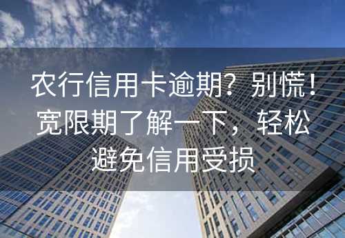 农行信用卡逾期？别慌！宽限期了解一下，轻松避免信用受损