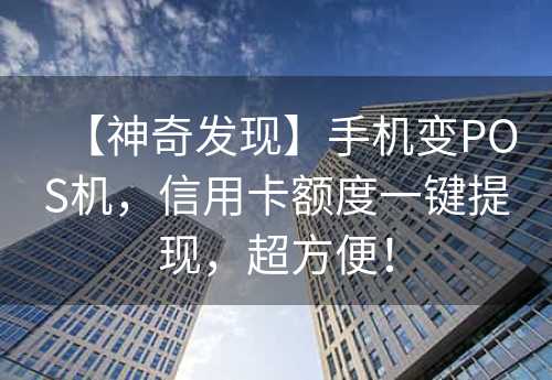 【神奇发现】手机变POS机，信用卡额度一键提现，超方便！