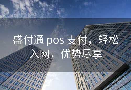 盛付通 pos 支付，轻松入网，优势尽享