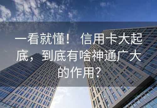 一看就懂！ 信用卡大起底，到底有啥神通广大的作用？