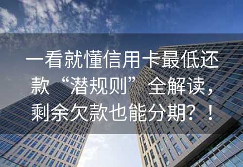 一看就懂信用卡最低还款“潜规则”全解读，剩余欠款也能分期？！