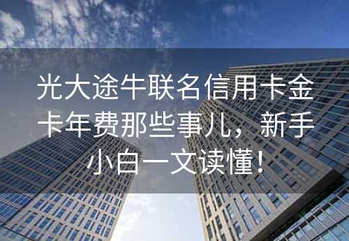 光大途牛联名信用卡金卡年费那些事儿，新手小白一文读懂！