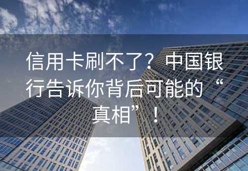 信用卡刷不了？中国银行告诉你背后可能的“真相”！