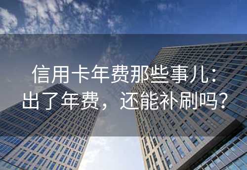 信用卡年费那些事儿：出了年费，还能补刷吗？